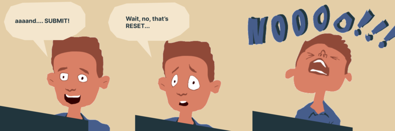 Reset Three panel comic of Sam the user at a computer, Sam says: "aaaand... SUBMIT!", then "Wait, no that's RESET..." then "NOOOO!!!"